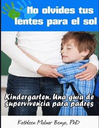 bokomslag No Olvides tus Lentes para el Sol: Kindergarten. Una guia de supervivencia para padres