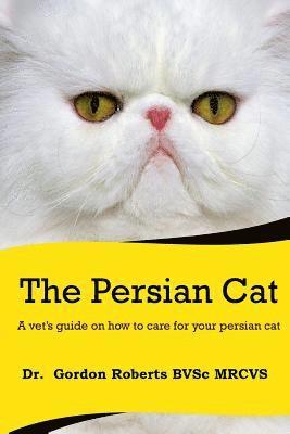 The Persian Cat (A vet's guide on how to care for your Persian cat) 1