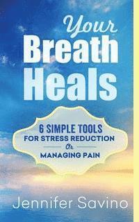 Jennifer Savino - Your Breath Heals: Simple Tools for Stress Reduction or Managing Pain, Häftad
