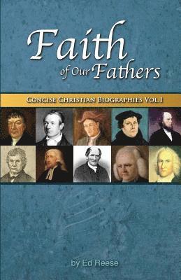 Faith Of Our Fathers: Concise Christian Biographies Volume 1 1