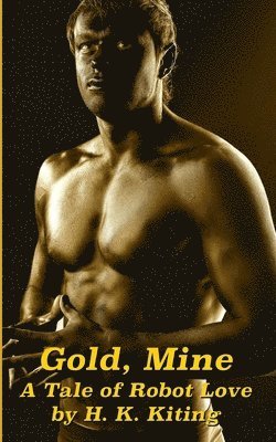 H. K. Kiting - Gold, Mine: A Tale of Robot Love, Häftad