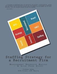 Staffing Strategy for a Recruitment Firm: Management Research Report - A Live Case Study 1