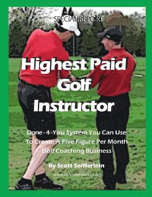 High Paid Golf Instructor: How You Can Create a Five Figure Per Month Golf Coaching Business 1