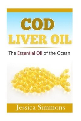 Essential Oils: Cod Liver Oil: The Essential Oil Of The Ocean: the healthy benefits, history, and nutritional value of Cod Liver Oil 1