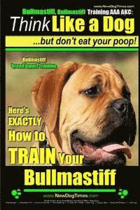 bokomslag Bullmastiff, Bullmastiff Training AAA AKC Think Like a Dog, but Don't Eat Your Poop! Bullmastiff Breed Expert Training: Here's EXACTLY How to Train Yo