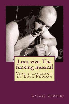 Luca vive. The fucking musical: Vida y canciones de Luca Prodan 1