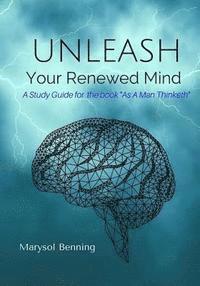 bokomslag Unleash Your Renewed Mind: A study guide for the book As a Man Thinketh