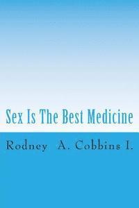 Sex Is The Best Medicine: Eat, Drink, Think Sex 1