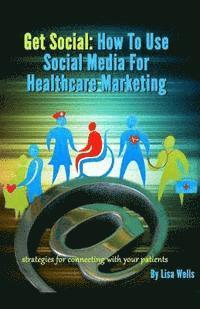 bokomslag Get Social: How to Use Social Media for Healthcare Marketing: strategies for connecting with your patients