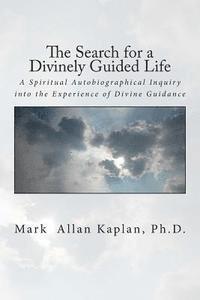 Mark Allan Kaplan - The Search for a Divinely Guided Life: A Spiritual Autobiographical Inquiry into the Experience of Divine Guidance, Häftad