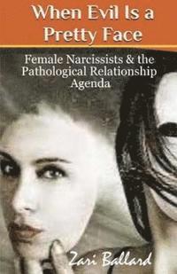 bokomslag When Evil Is a Pretty Face: Female Narcissists & the Pathological Relationship Agenda