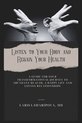 bokomslag Listen to Your Body and Regain Your Health: A Guide for Your Transformational Journey to Abundant Health, a Happy Life and Loving Relationships