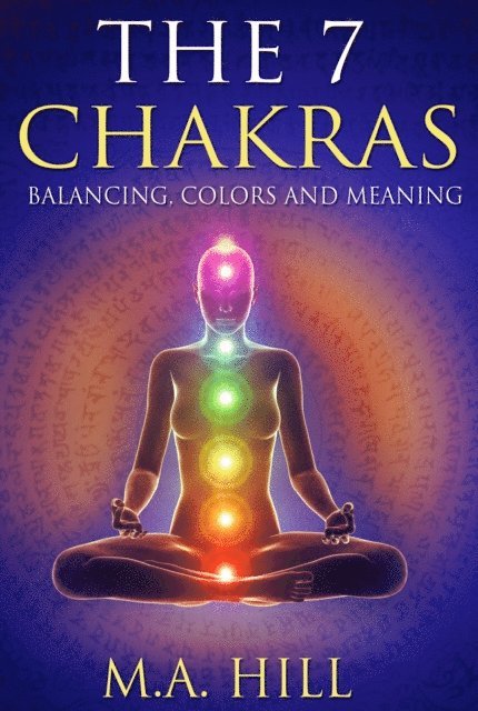 M. a. Hill - The 7 Chakras: Balancing, Color and Meaning, Häftad