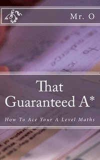 bokomslag That Guaranteed A*: How to Ace your A Level Maths
