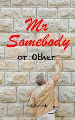 Mr Somebody or Other: A Journey - A Dream - An Idiot. Laugh out loud feel good memoirs of an everyday man who is nobody else's fool. 1