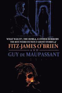Guy de Maupassant - What Was It?, The Horla, and Other Horrors: The Best Weird Fiction and Ghost Stories of Fitz-James O'Brien and Guy de Maupassant: Introduced and Illus, Häftad
