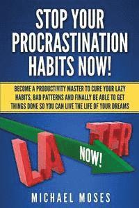 bokomslag Stop Your Procrastination Habits Now!: Become a Productivity Master to Cure Your Lazy Habits, Bad Patterns and Finally be able to Get Things Done so Y