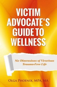 bokomslag Victim Advocate's Guide to Wellness: Six Dimensions of Vicarious Trauma-Free Life