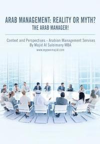 bokomslag Arab Management: Reality or Myth? The Arab Manager!: Arabian Management - Context and Perspectives!