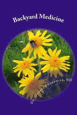 Backyard Medicine: Learn to Regain, Improve and Maintain Your Health - Naturally. When You Do, the Body Will Heal Itself of its Afflictio 1