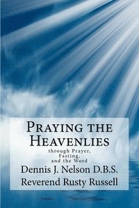 bokomslag Praying the Heavenlies: through Prayer, Fasting, and the Word