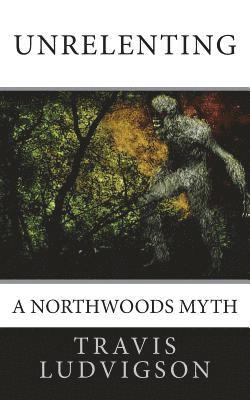 bokomslag Unrelenting: A Northwoods Myth