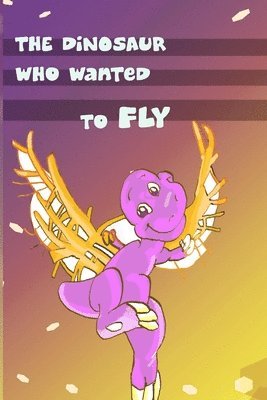 Tammy Brown Elkeles - Children's Book: The Dinosaur Who Wanted to Fly: (value tales) (bedtime story) (kid's short story collection) (a bedtime story for pres, Häftad