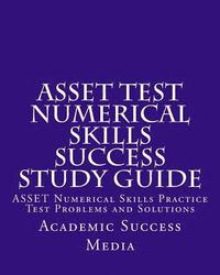 bokomslag ASSET Test Numerical Skills Success Study Guide: ASSET Numerical Skills Practice Test Problems and Solutions