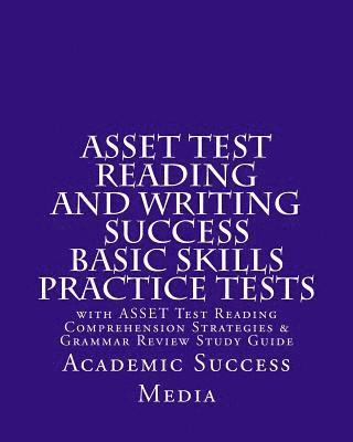 Academic Success Media - ASSET Test Reading and Writing Success Basic Skills Practice Tests: with ASSET Test Reading Comprehension Strategies and Grammar Review Study Guide, Häftad