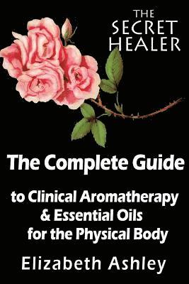 Elizabeth Ashley - Complete Guide To Clinical Aromatherapy and The Essential Oils of The Physical Body, Häftad
