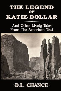 bokomslag The Legend Of Katie Dollar: And Other Lively Tales From The American West