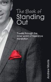 Andrew Morris - The Book of Standing Out: Travels through the Inner World of Freelance Translation, Häftad