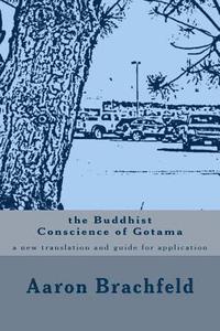 bokomslag The Buddhist Conscience of Gotama: a new translation and guide for application of the teachings of the Buddha Gotama