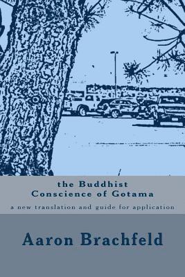 The Buddhist Conscience of Gotama: a new translation and guide for application of the teachings of the Buddha Gotama 1