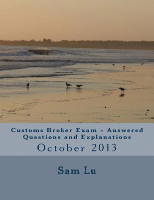 Customs Broker Exam Answered Questions and Explanations: October 2013 1