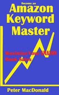 bokomslag Become an Amazon Keyword Master - Maximize your Amazon Book sales: What 90% of Authors Don't Know About Amazon Keywords