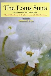 bokomslag The Lotus Sutra and its Opening and Closing Sutras: A Beautiful Translation with Deep Love from a Lay Buddhist Practitioner