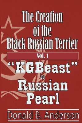 bokomslag The Creation of the Black Russian Terrier: KGBeast to Russian Pearl