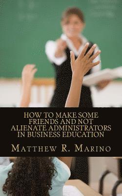 bokomslag How to Make Some Friends and Not Alienate Administrators in Business Education