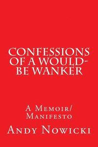 bokomslag Confessions of a Would-Be Wanker: A Memoir/Manifesto