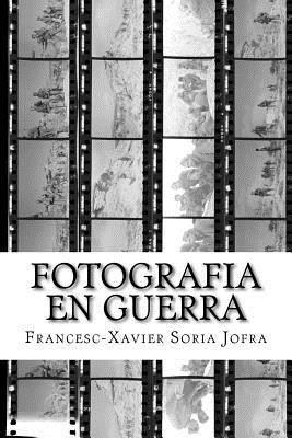 Francesc-Xavier Soria Jofra - Fotografia en Guerra: La fotografia i la Guerra Civil Espanyola: entre el sorprès testimoni i la militant propaganda, Häftad