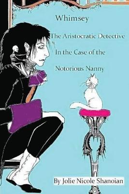 Jolie Nicole Shanoian - Whimsey the Aristocratic Detective in the Case of the Notorious Nanny, Häftad