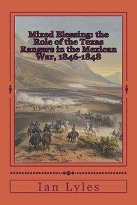 bokomslag Mixed Blessing: the Role of the Texas Rangers in the Mexican War, 1846-1848