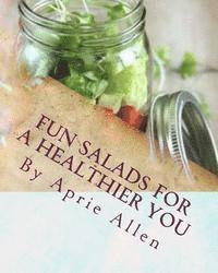 bokomslag Fun salads for a healthier you: Giving your body what it deserves