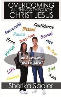 bokomslag Overcoming All Things Through Christ Jesus: Be a Limitless Teen For Christ: Be a Limitless Teen For Christ