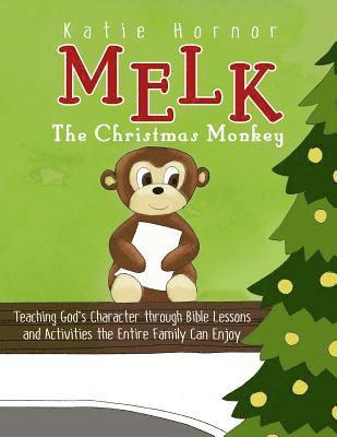 Katie Hornor - Melk, the Christmas Monkey: Teaching God's Character through Bible Lessons and Activities the Entire Family Can Enjoy, Häftad