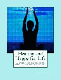 bokomslag Healthy and Happy for Life: A wellness workbook on living healthy without rules and restrictions