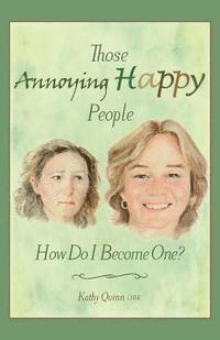 Those Annoying Happy People: How Do I Become One? 1