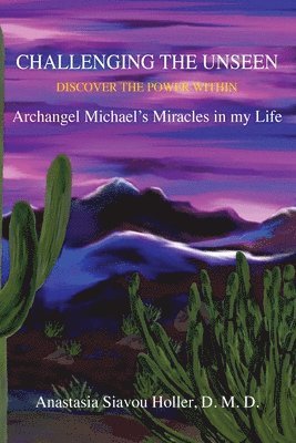 bokomslag Challenging the unseen: Discover the power within Archangel Michael's miracles in my life