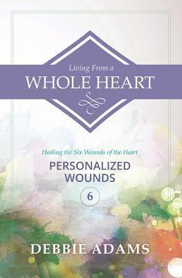 bokomslag Living from a Whole Heart: Healing the Six Wounds of the Heart